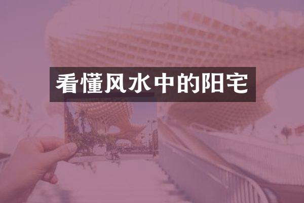 看懂风水中的阳宅
