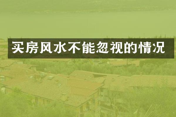 买房风水不能忽视的情况