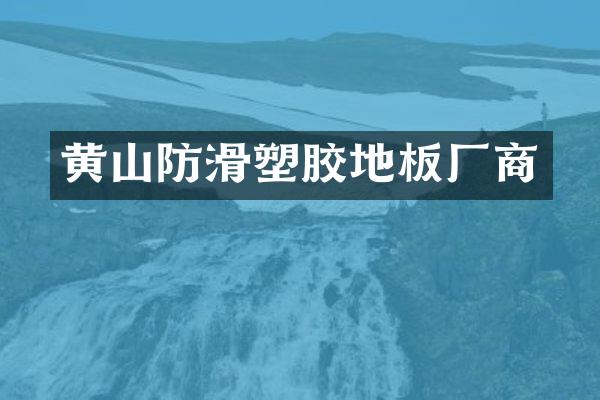 黄山防滑塑胶地板厂商