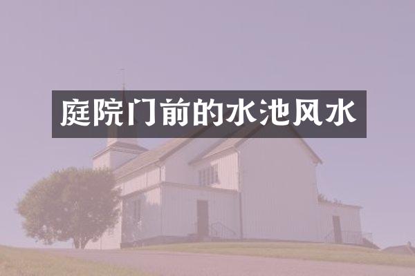 庭院门前的水池风水