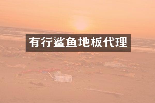 有行鲨鱼地板代理