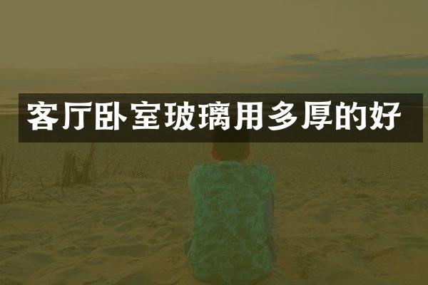 客厅卧室玻璃用多厚的好