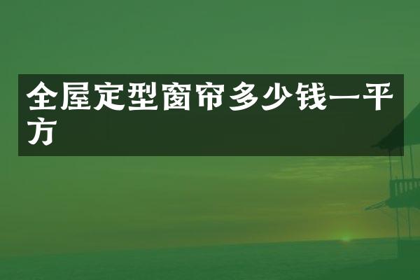 全屋定型窗帘多少钱一平方