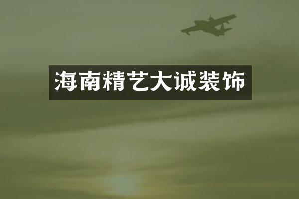 海南精艺大诚装饰