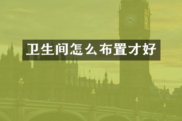 卫生间怎么布置才好