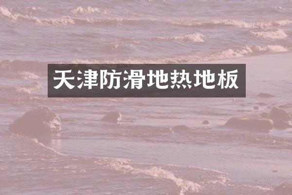 天津防滑地热地板