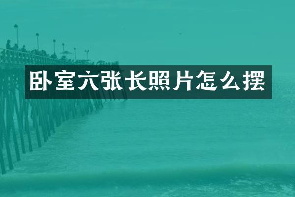 卧室六张长照片怎么摆