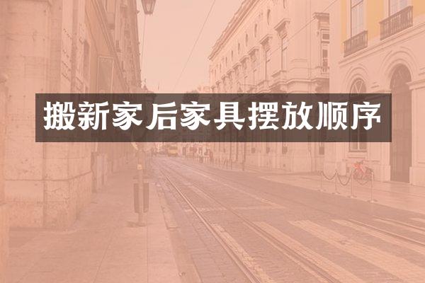 搬新家后家具摆放顺序