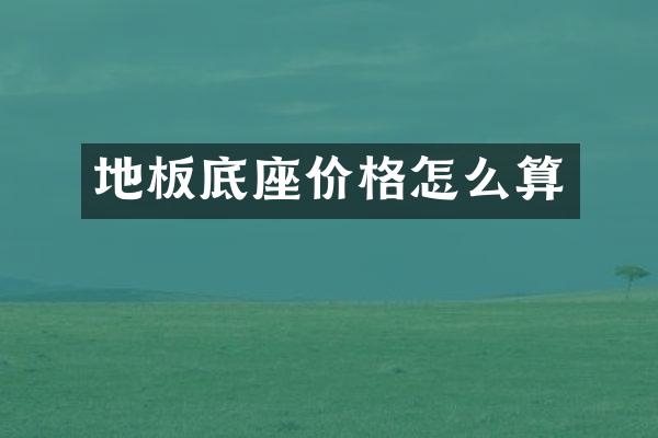 地板底座价格怎么算