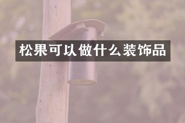 松果可以做什么装饰品