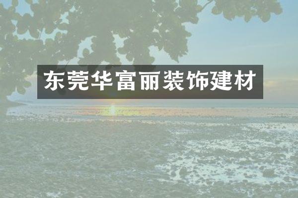 东莞华富丽装饰建材