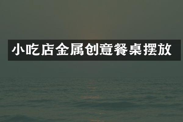 小吃店金属创意餐桌摆放