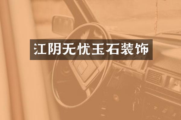 江阴无忧玉石装饰