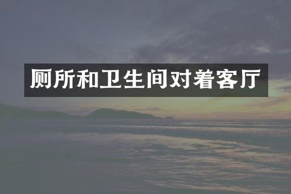 厕所和卫生间对着客厅