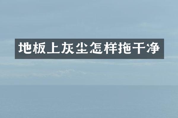 地板上灰尘怎样拖干净