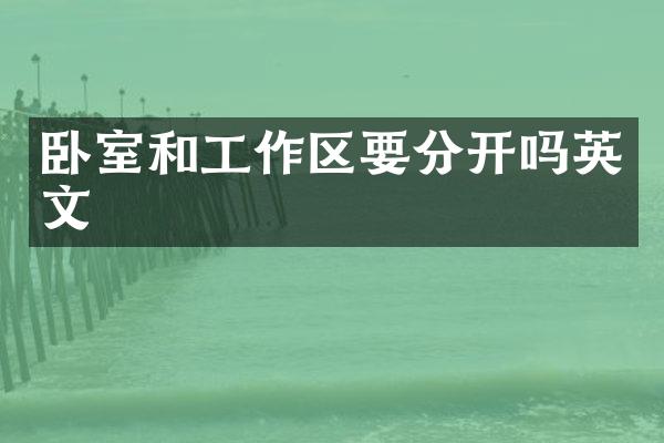 卧室和工作区要分开吗英文