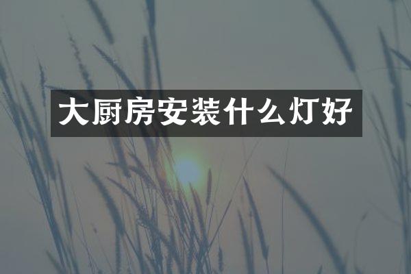 大厨房安装什么灯好