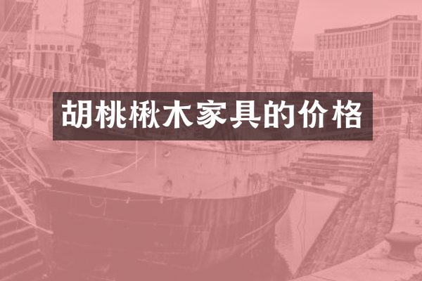 胡桃楸木家具的价格