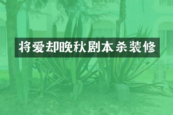 将爱却晚秋剧本杀装修
