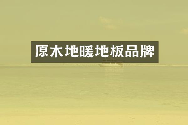 原木地暖地板品牌