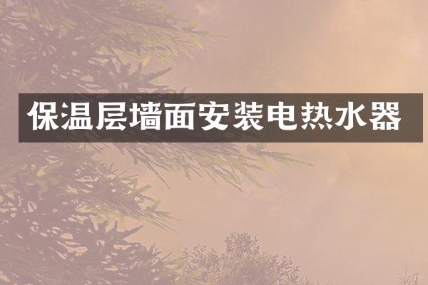 保温层墙面安装电热水器