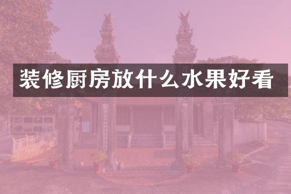 装修厨房放什么水果好看