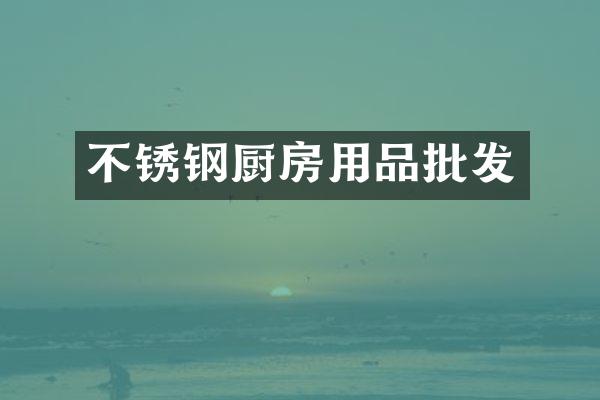 不锈钢厨房用品批发