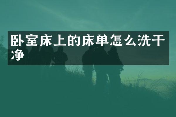 卧室床上的床单怎么洗干净