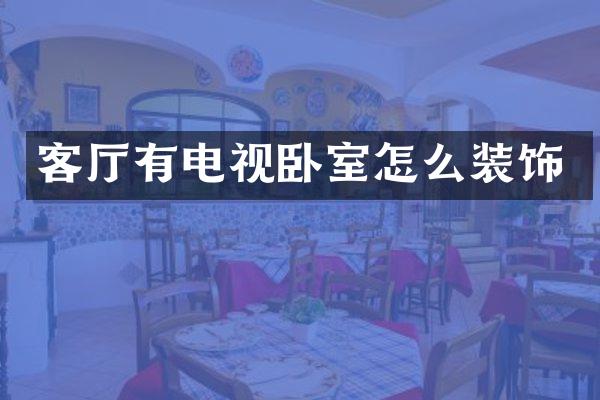 客厅有电视卧室怎么装饰