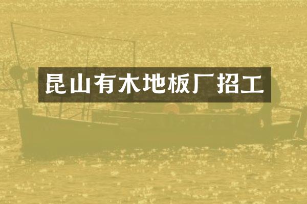 昆山有木地板厂招工