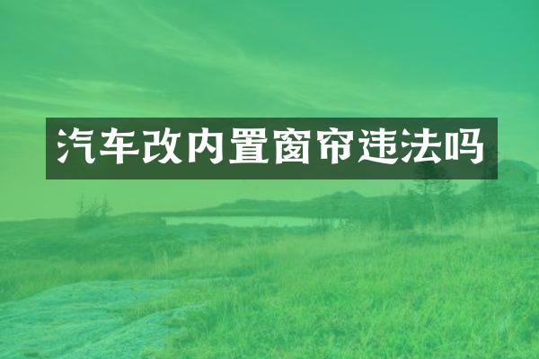 汽车改内置窗帘违法吗
