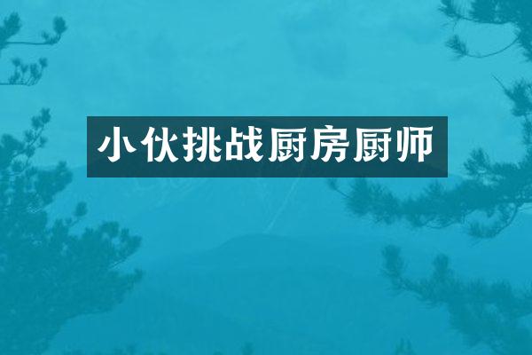 小伙挑战厨房厨师