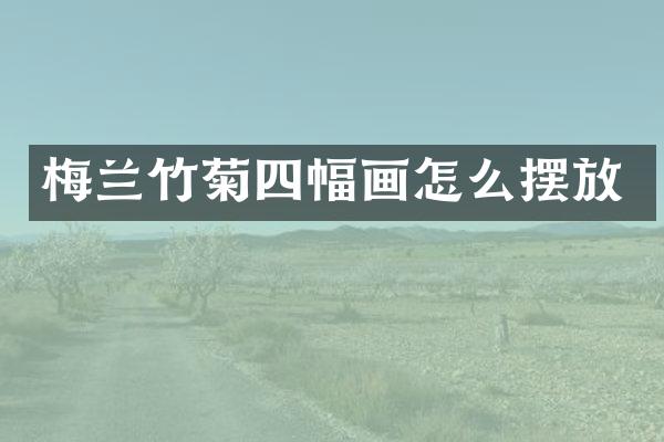 梅兰竹菊四幅画怎么摆放