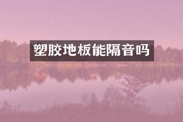 塑胶地板能隔音吗