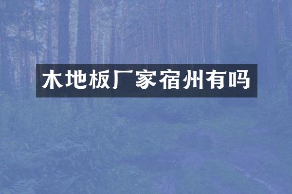 木地板厂家宿州有吗