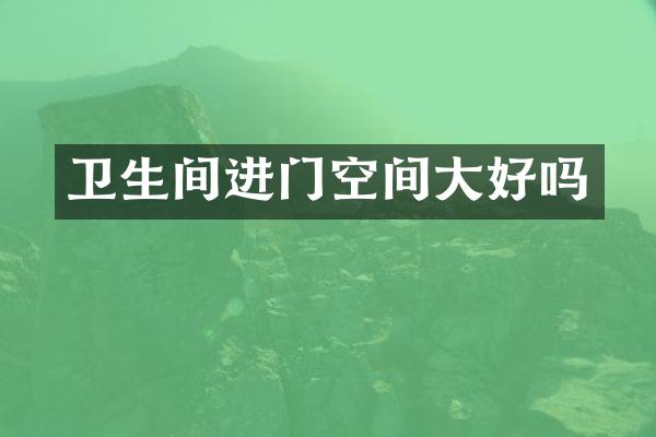 卫生间进门空间大好吗