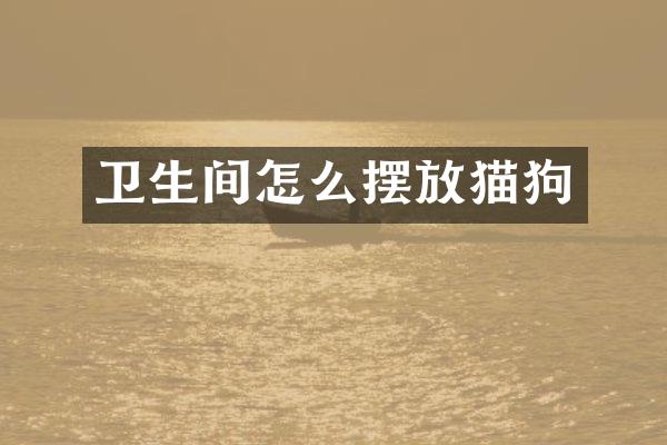 卫生间怎么摆放猫狗