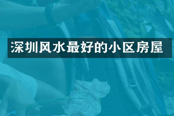 深圳风水最好的小区房屋