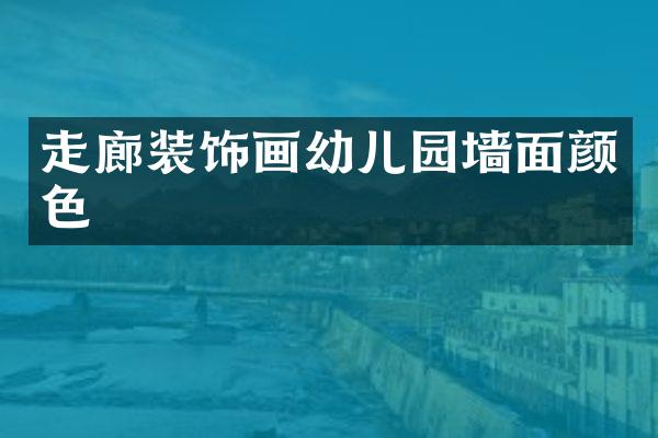 走廊装饰画幼儿园墙面颜色