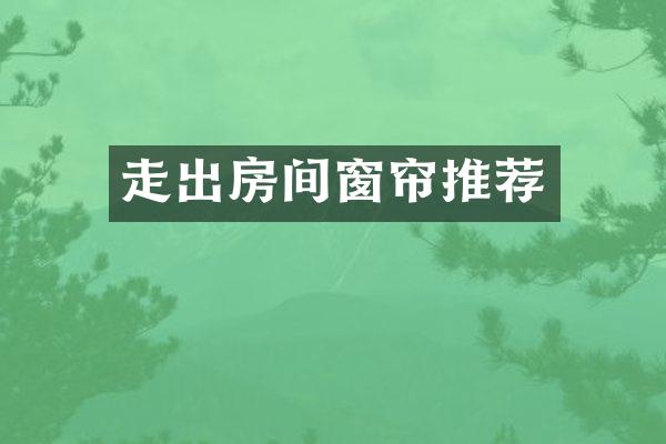 走出房间窗帘推荐