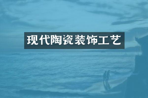 现代陶瓷装饰工艺
