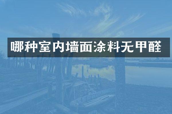 哪种室内墙面涂料无甲醛