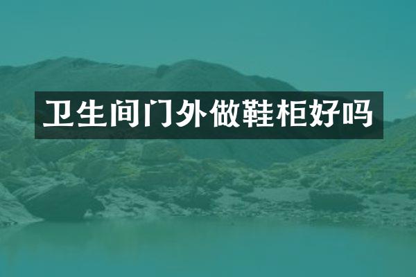 卫生间门外做鞋柜好吗
