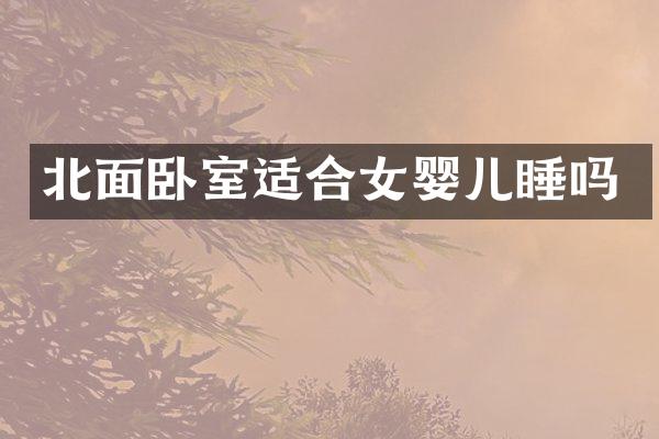 北面卧室适合女婴儿睡吗