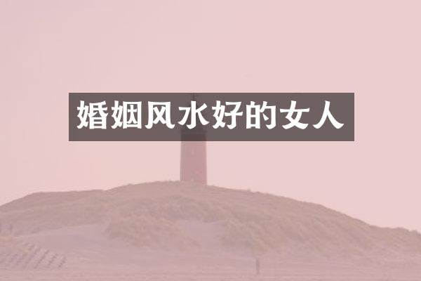 婚姻风水好的女人