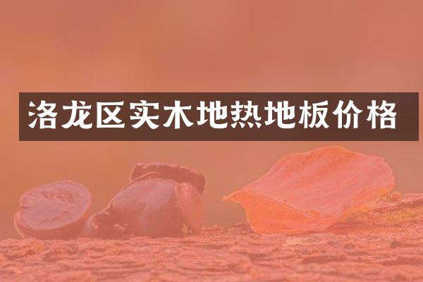 洛龙区实木地热地板价格