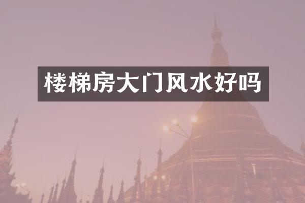 楼梯房大门风水好吗