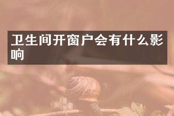 卫生间开窗户会有什么影响