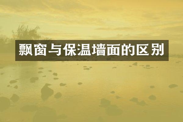飘窗与保温墙面的区别