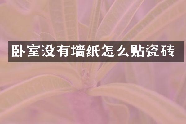 卧室没有墙纸怎么贴瓷砖